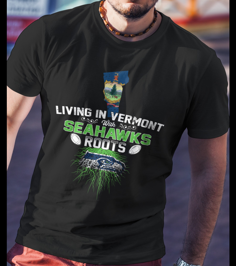 Living In Vermont With Seahawks Roots Football Heritage T-Shirt
