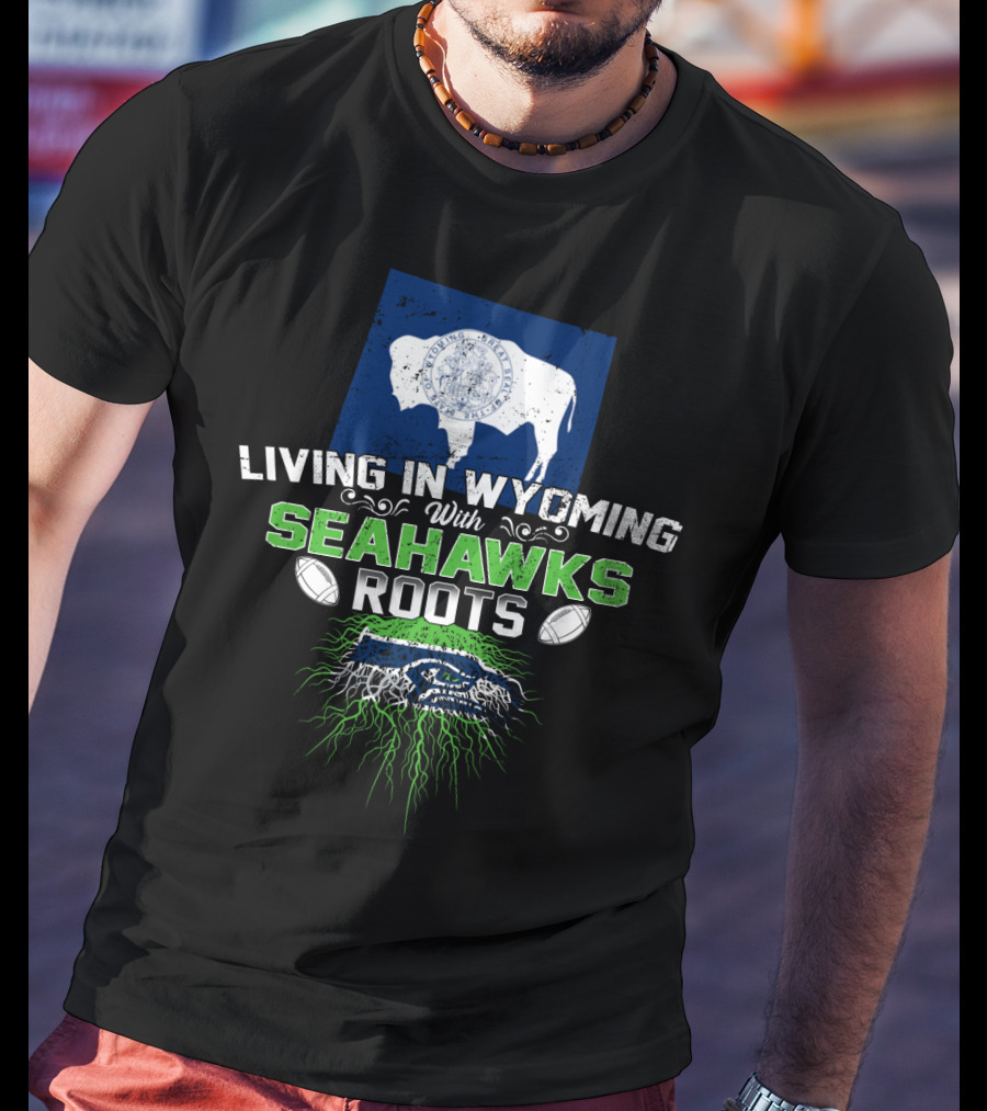 Living In Wyoming With Seahawks Roots Seattle Football Fan Connection T-Shirt