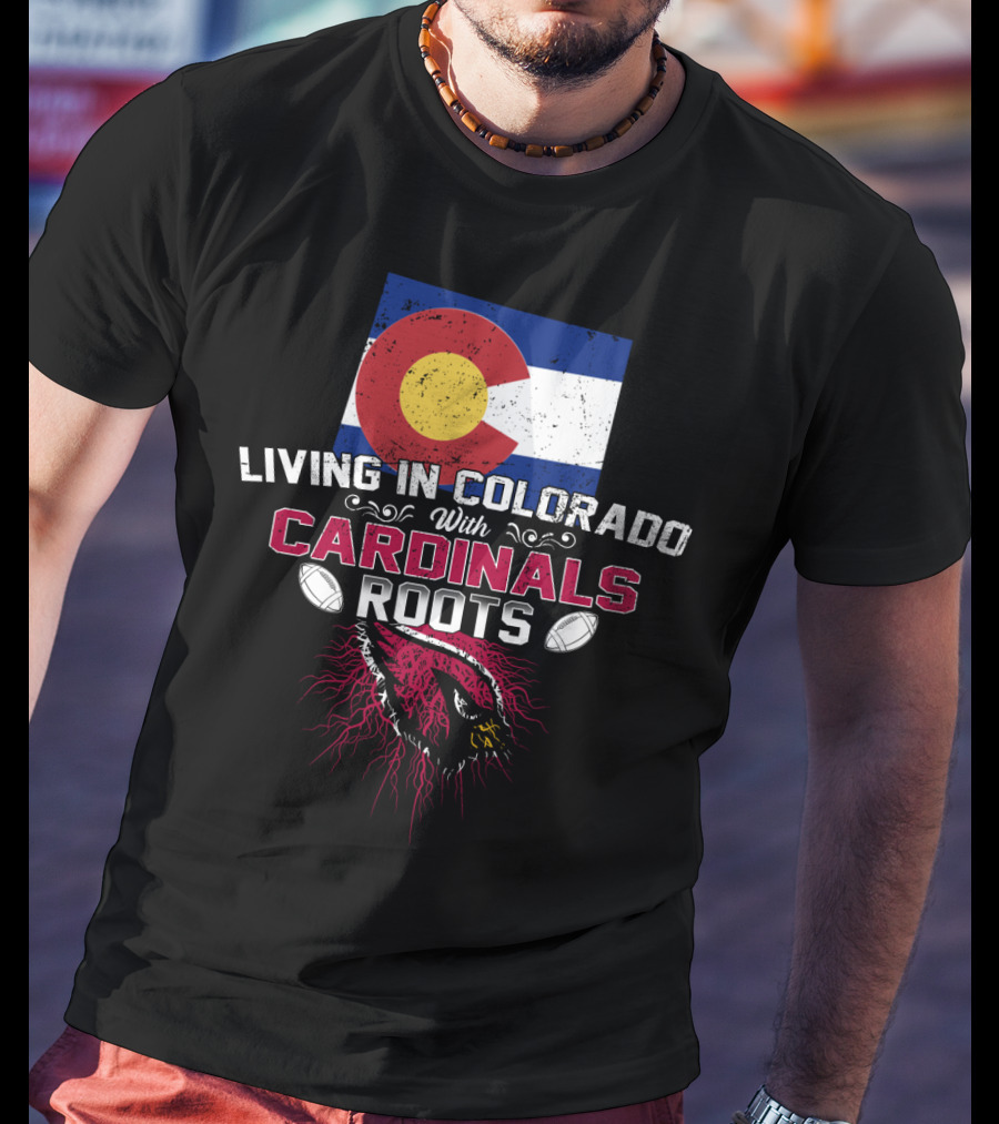 Living In Colorado With Arizona Cardinals Roots Flag And Football Theme T-Shirt