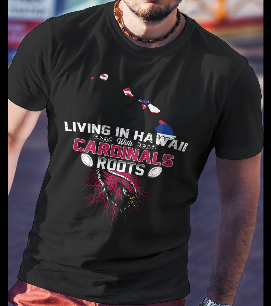 Living In Hawaii With Arizona Cardinals Roots Football Connection T-Shirt