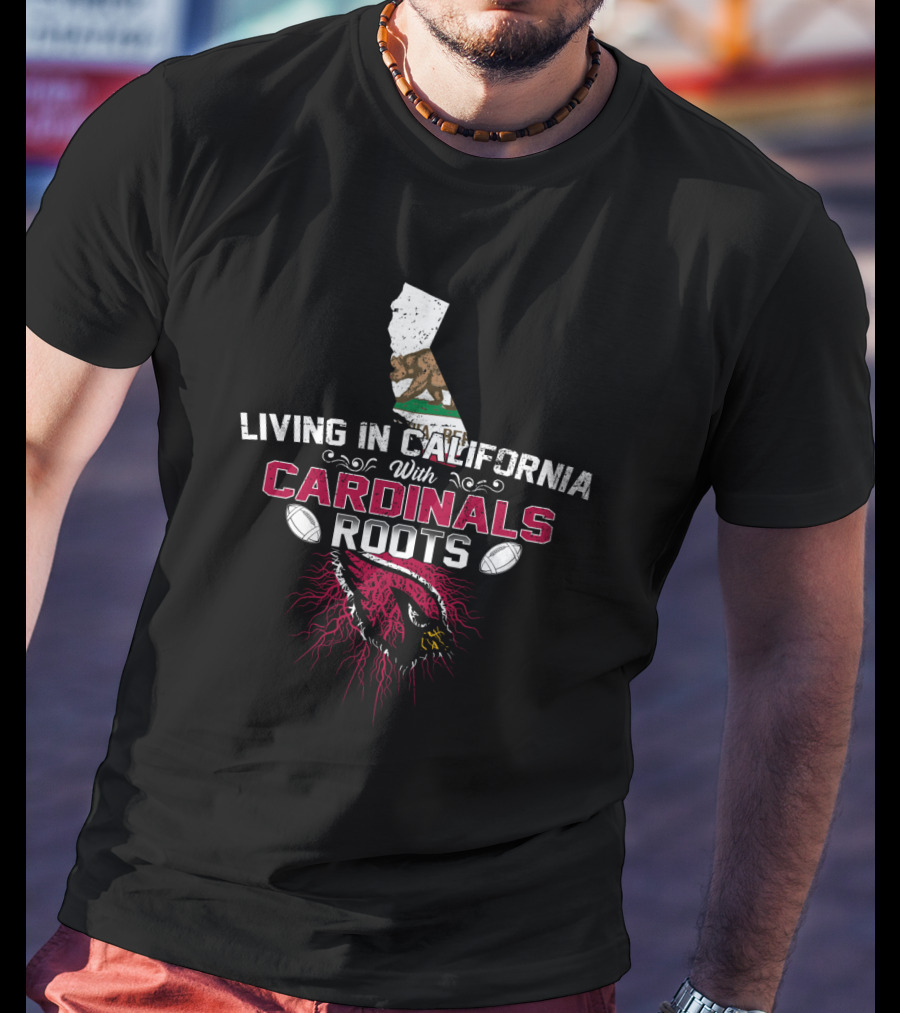 Living In California With Cardinals Roots Football Pride T-Shirt