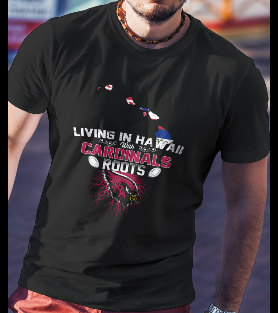 Living In Hawaii With Cardinals Roots Football Logo And Map T-Shirt