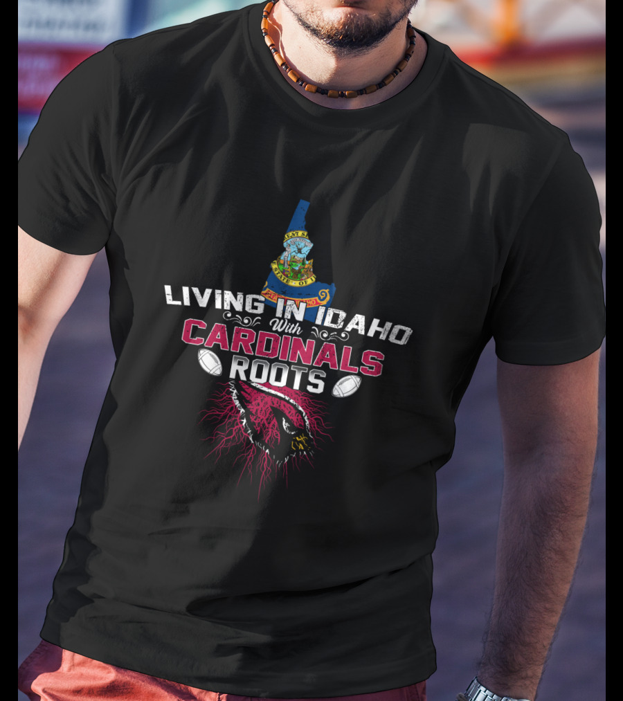 Living In Idaho With Cardinals Roots Football Spirit T-Shirt