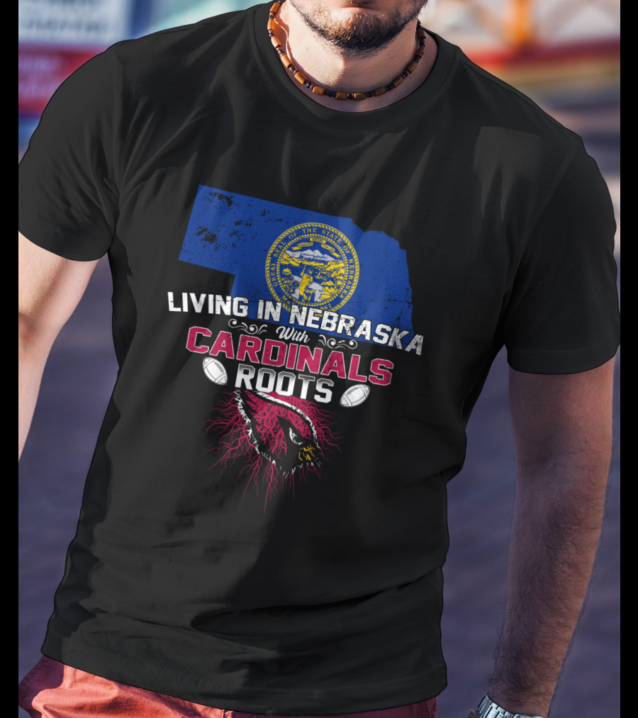 Living In Nebraska With Cardinals Roots Football Passion T-Shirt