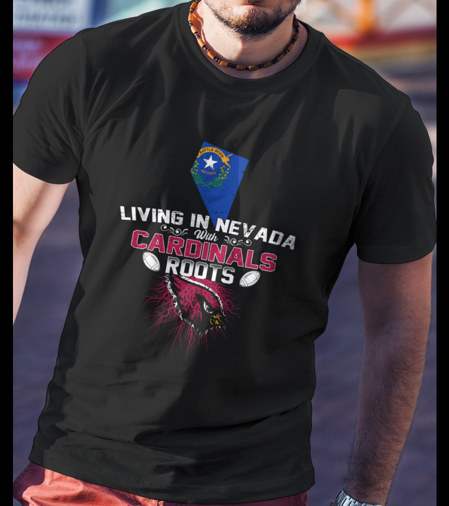 Living In Nevada With Cardinals Roots Football Passion And Nevada State Pride T-Shirt