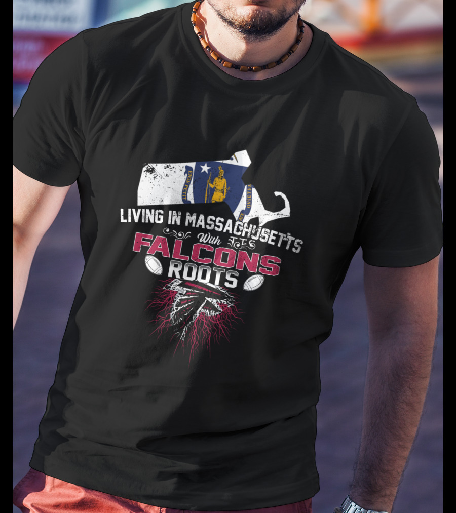 Living In Massachusetts With Falcons Roots Football Heritage And State Pride T-Shirt