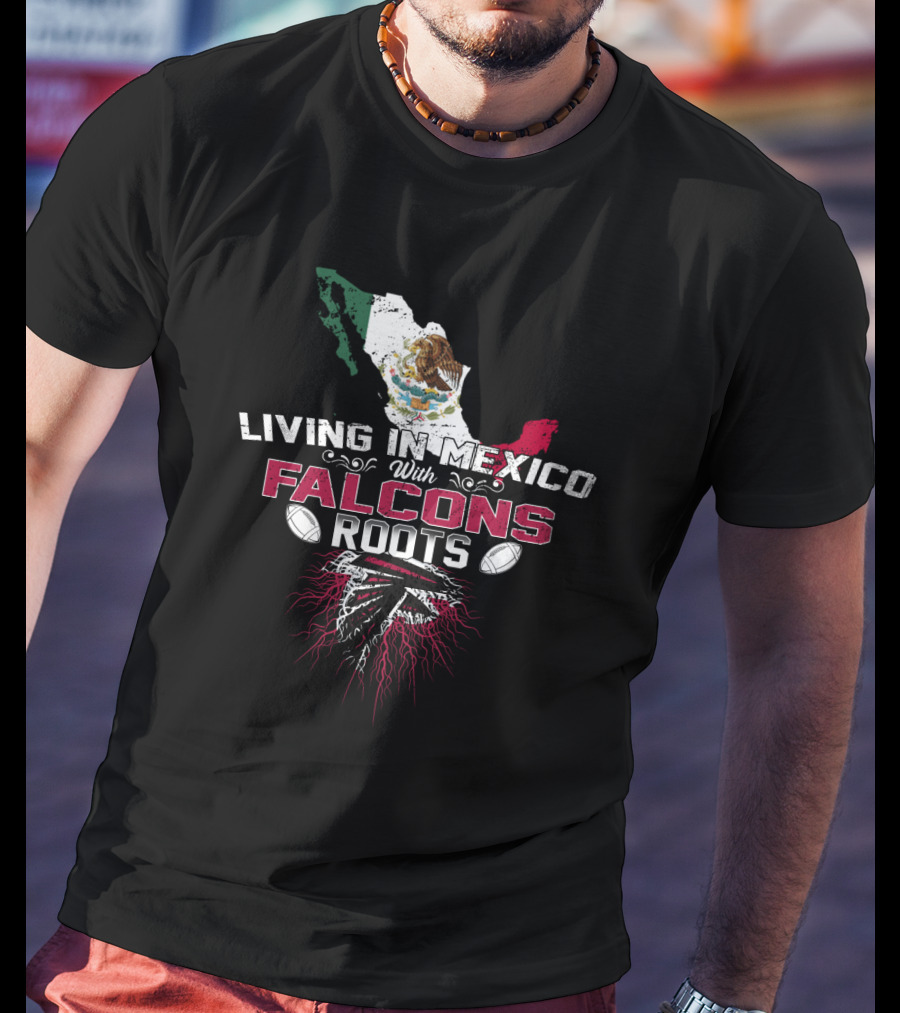 Living In Mexico With Atlanta Falcons Roots T-Shirt