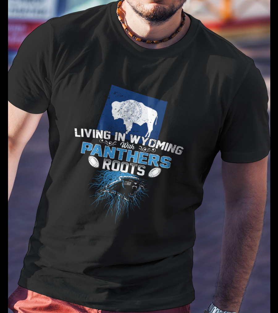 Living In Wyoming With Panthers Roots Football Fan Buffalo T-Shirt