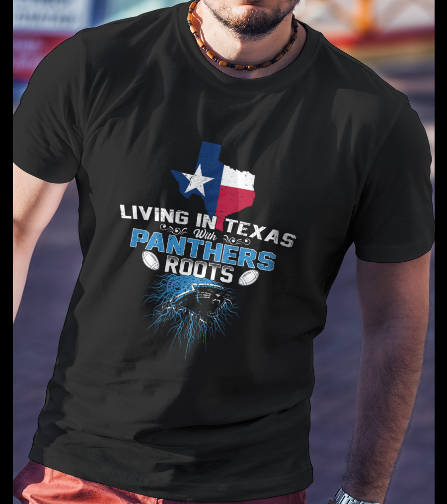 Living In Texas With Panthers Roots Football T-Shirt