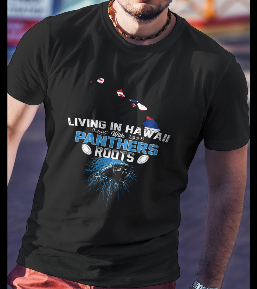 Living In Hawaii With Panthers Roots Football T-Shirt