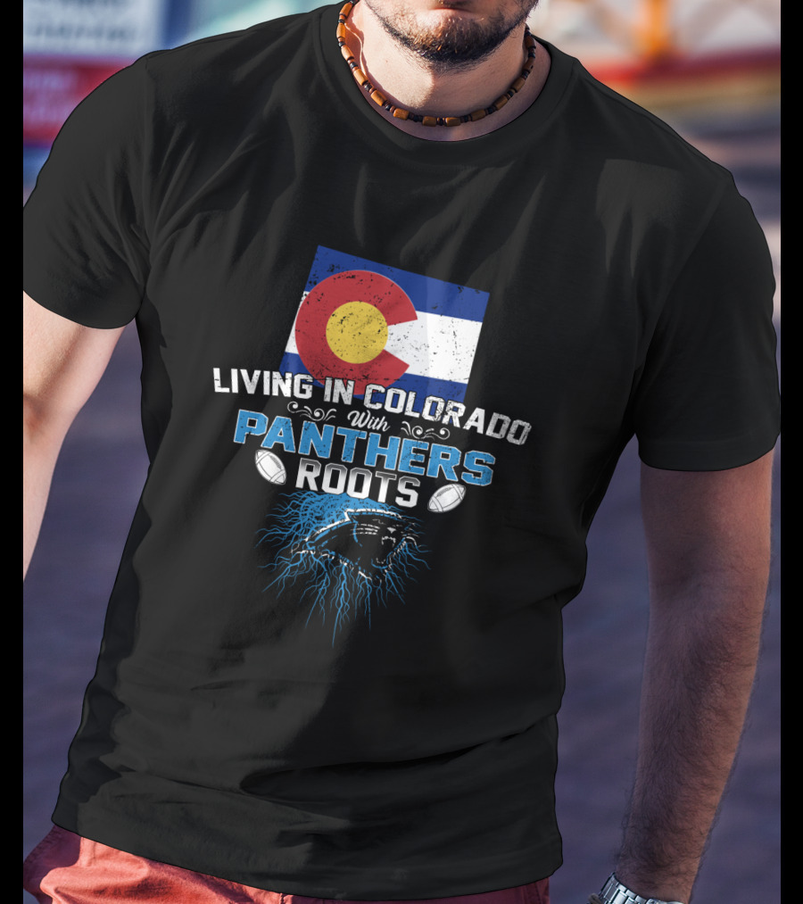 Living In Colorado With Panthers Roots Colorado Flag And Panther T-Shirt