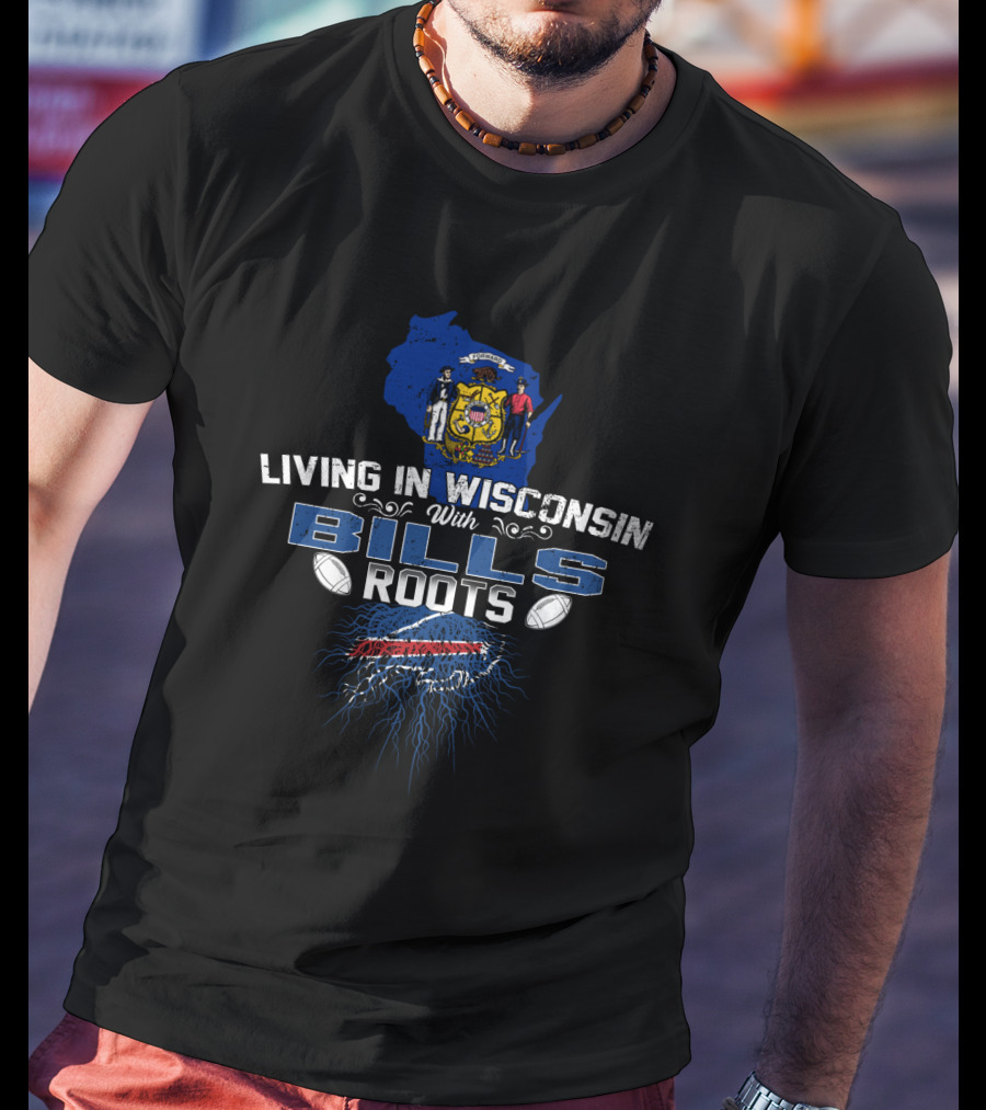 Living In Wisconsin With Buffalo Football Team Roots T-Shirt