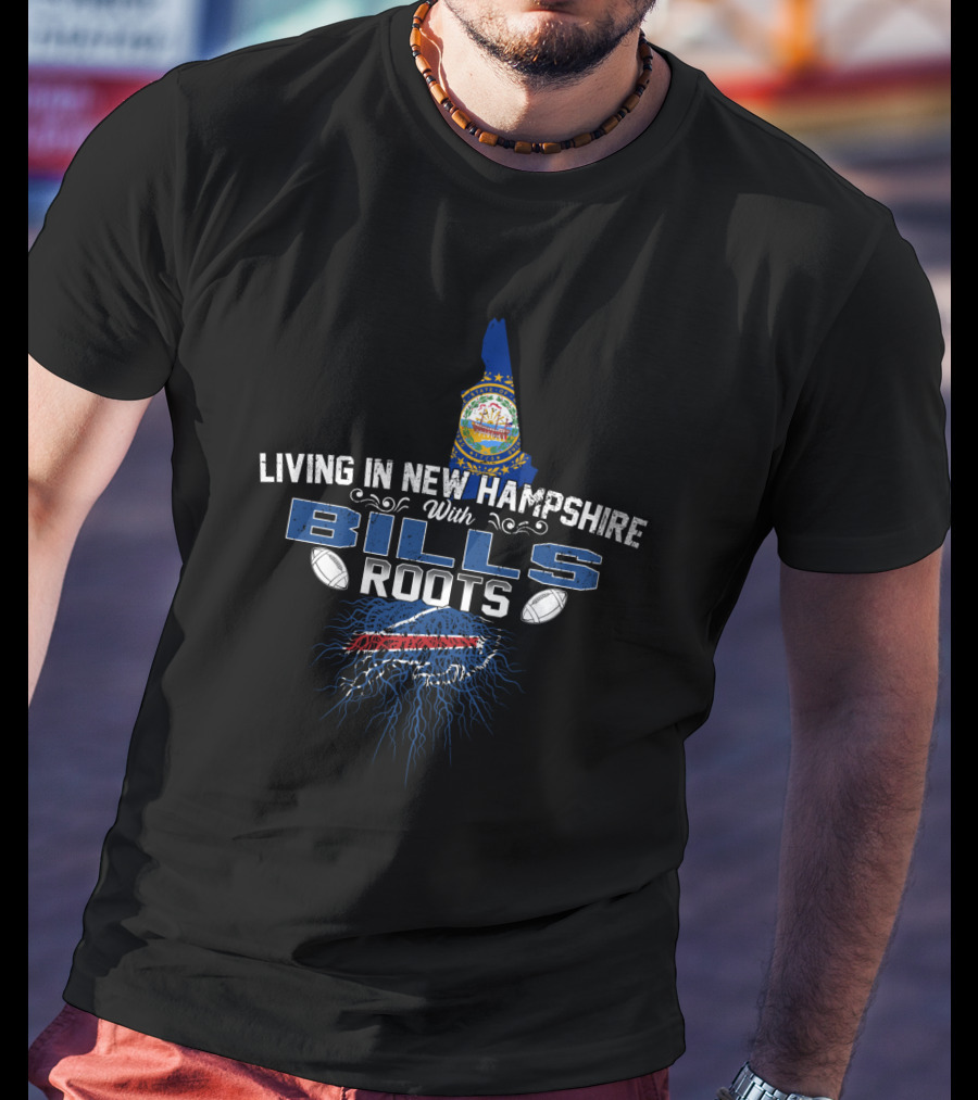 Living In New Hampshire With Bills Roots New England Football Pride T-Shirt
