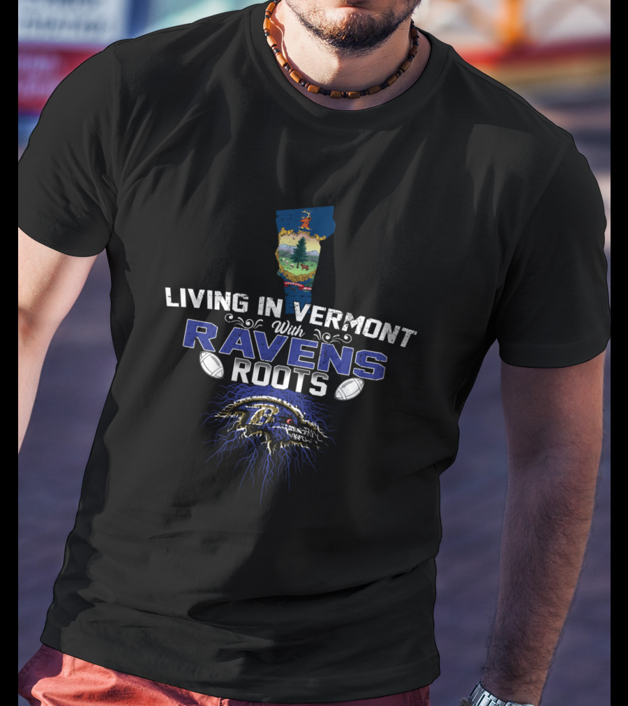 Living In Vermont With Baltimore Ravens Roots T-Shirt