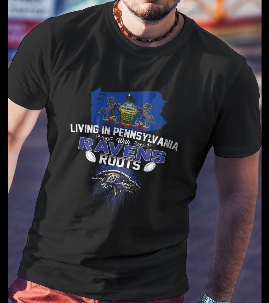 Living In Pennsylvania With Baltimore Ravens Roots T-Shirt