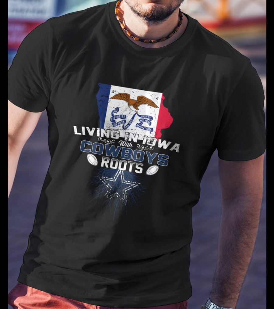 Living In Iowa With Cowboys Roots Liberty We Prize Rights We Will Maintain Star Football T-Shirt