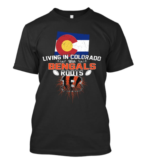 Living In Colorado With Bengals Roots Flag And Football Elements T-Shirt