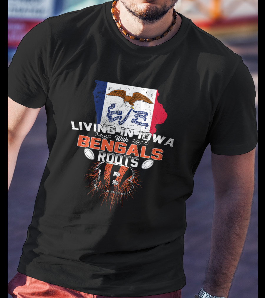 Living In Iowa With Bengals Roots Liberties We Prize Flag Football T-Shirt
