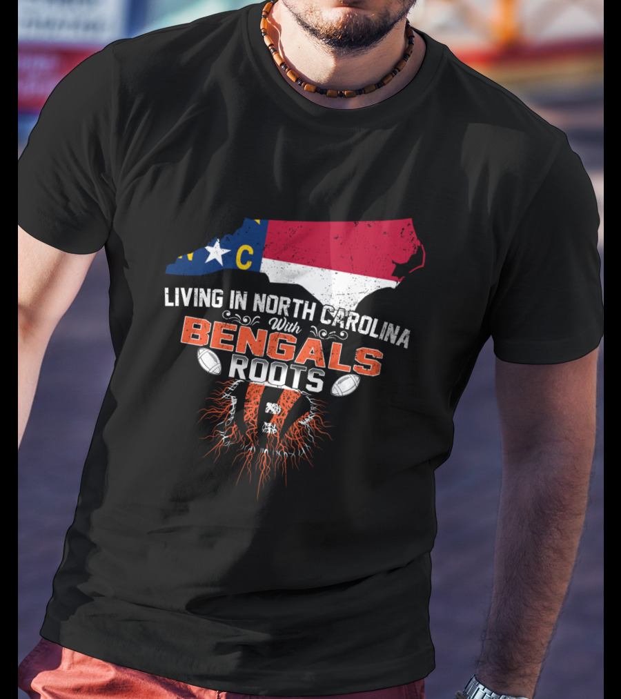 Living In North Carolina With Cincinnati Bengals Roots And State Flag T-Shirt
