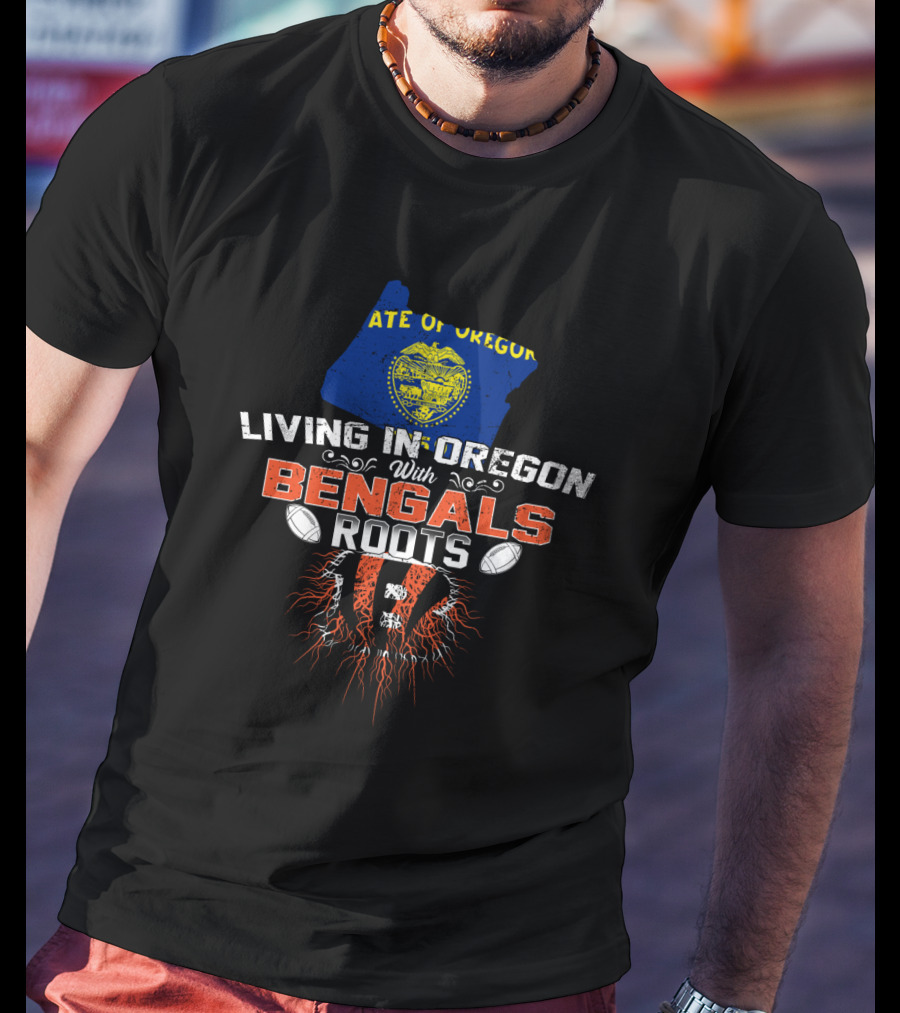 Living In Oregon With Bengals Roots State Of Oregon Football Connection T-Shirt
