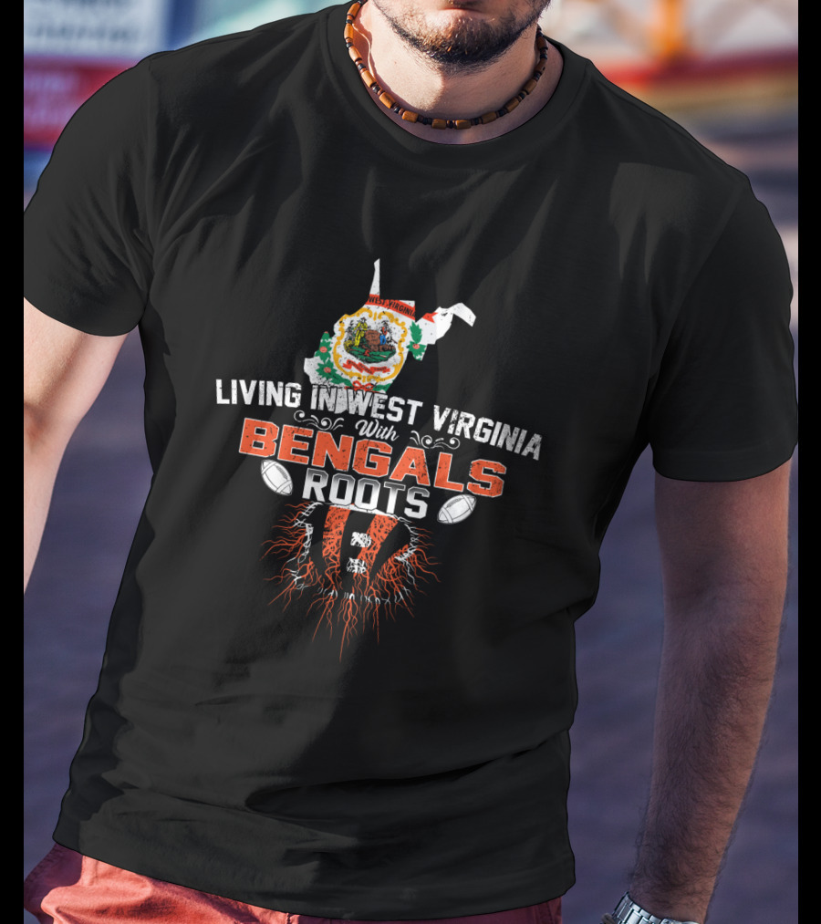Living In West Virginia With Bengals Roots Football Connection T-Shirt