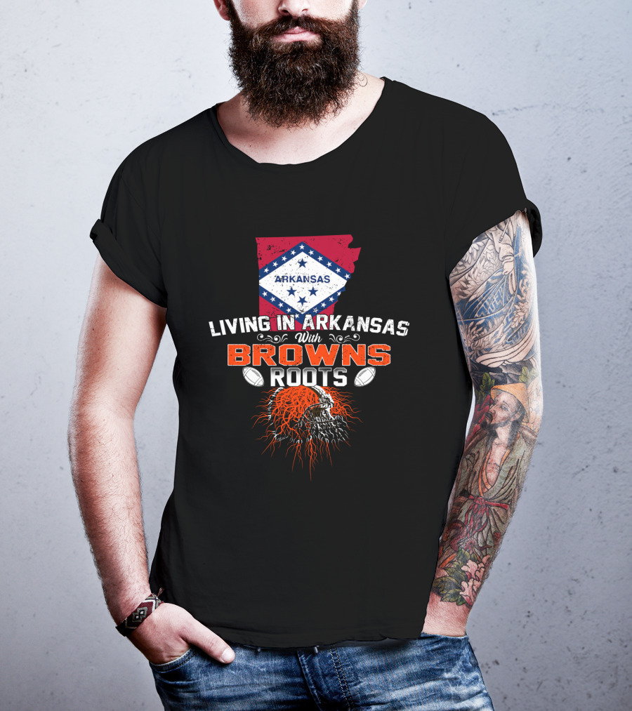 Living In Arkansas With Browns Roots Football Passion T-Shirt