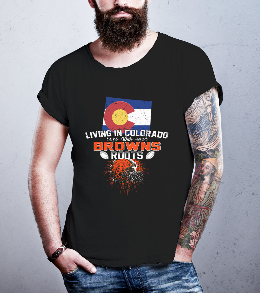 Living In Colorado Proudly Showcasing Browns Roots With Football Passion T-Shirt