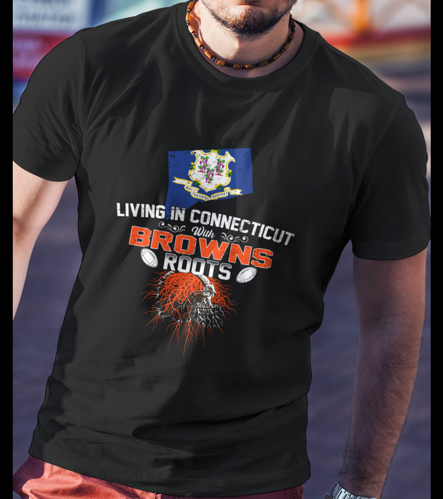 Living In Connecticut With Browns Roots Football Helmet And State Crest T-Shirt