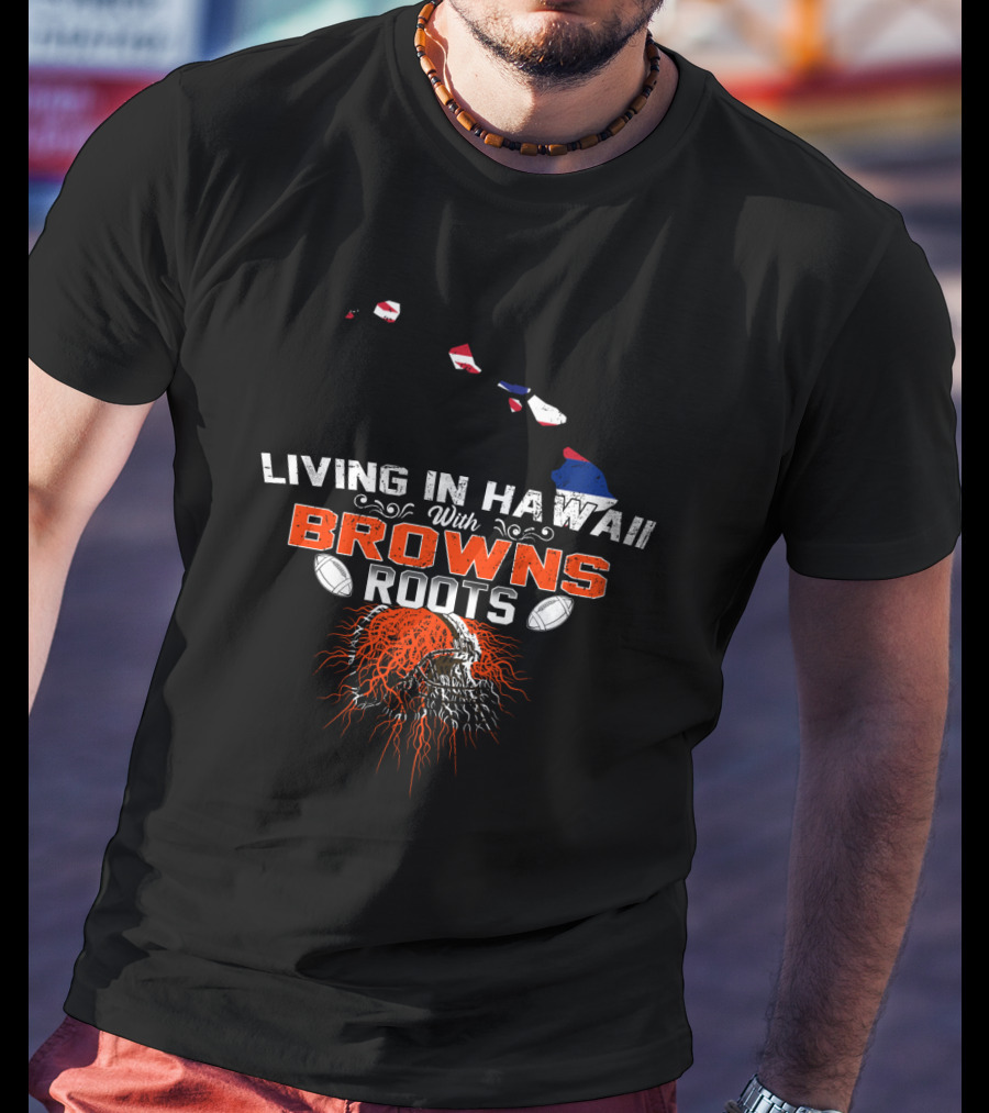 Living In Hawaii With Browns Roots Football Skull T-Shirt