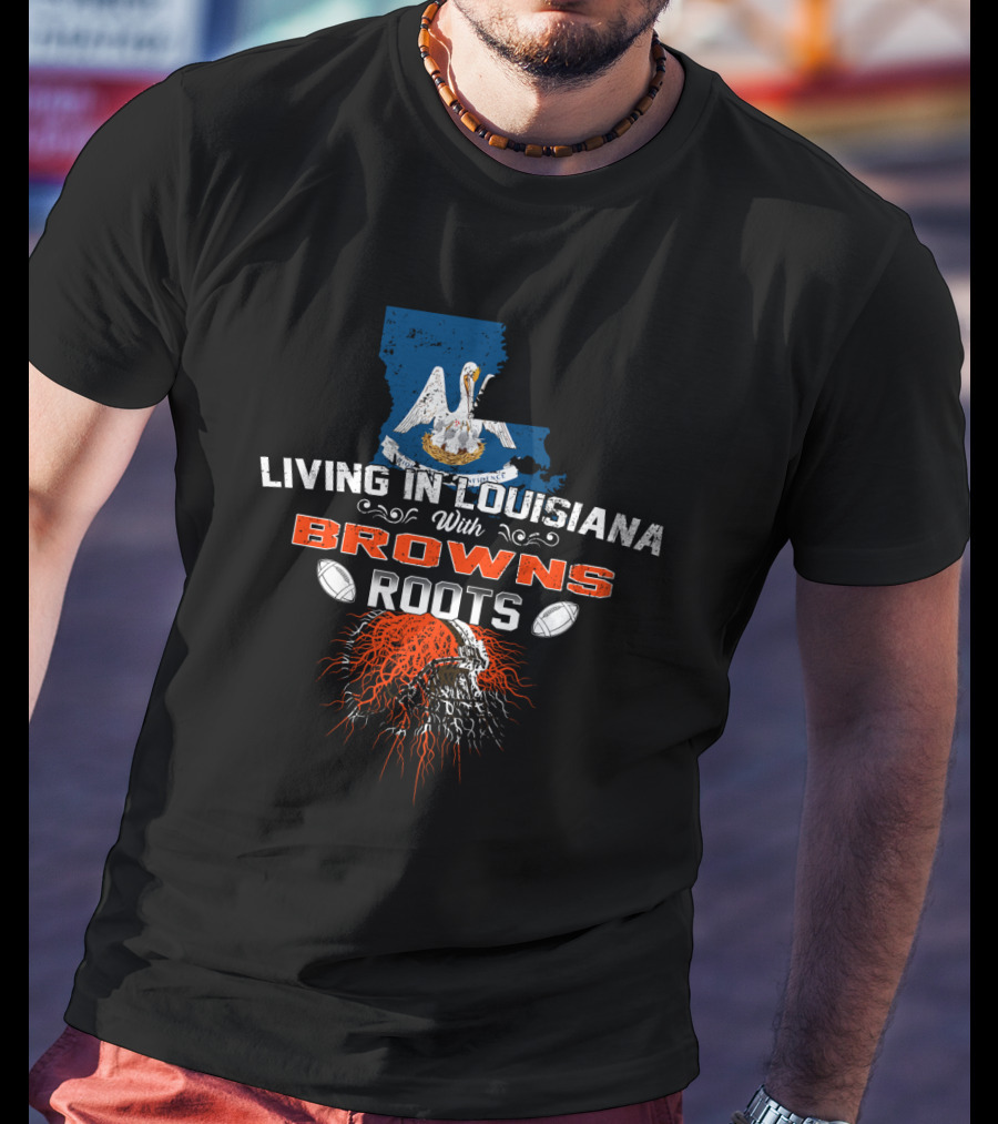 Living In Louisiana With Browns Roots Pelican And Football Helmet Graphics T-Shirt