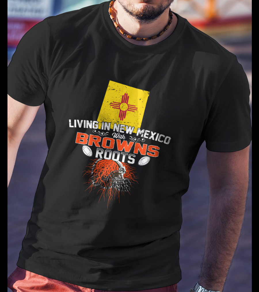 Living In New Mexico With Browns Roots Football Helmet Flag T-Shirt