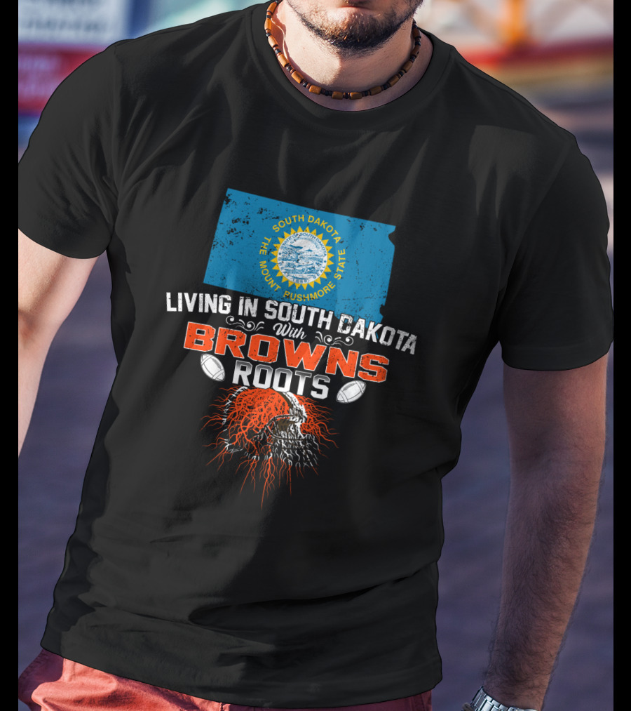 Living In South Dakota With Browns Roots Football Heritage T-Shirt