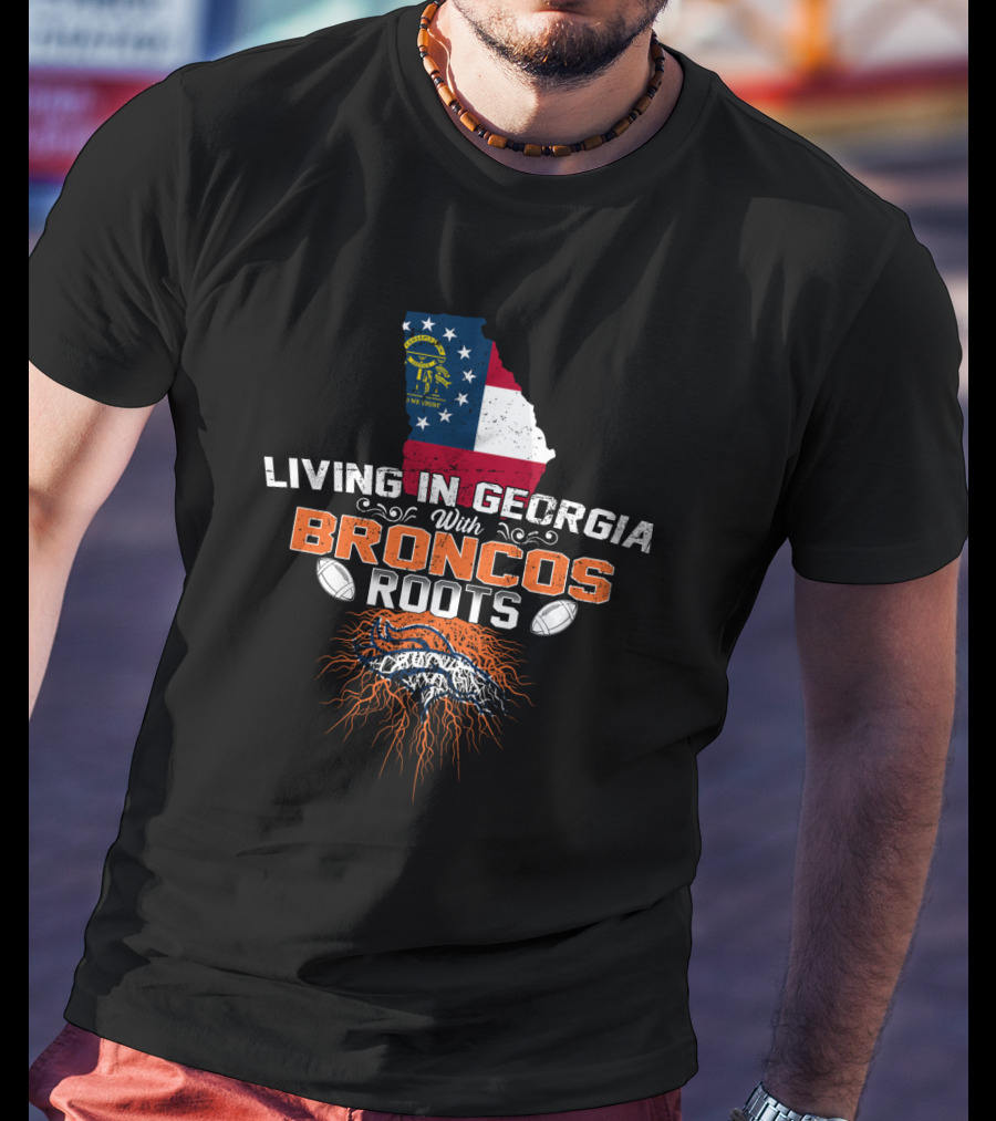 Living In Georgia With Broncos Roots And Denver T-Shirt