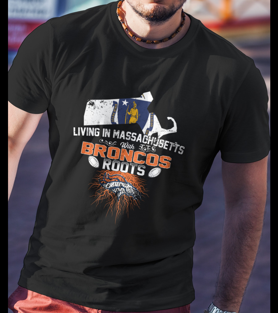 Living In Massachusetts With Broncos Roots Patriots Logo Flag Map Football Elements T-Shirt