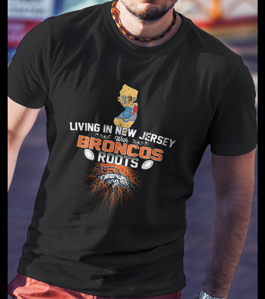 Living In New Jersey With Broncos Roots Football Pride T-Shirt