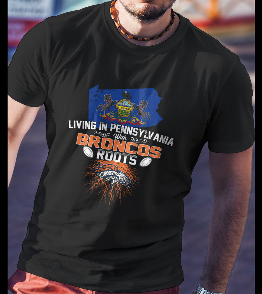 Living In Pennsylvania With Broncos Roots State Emblem Football Passion T-Shirt