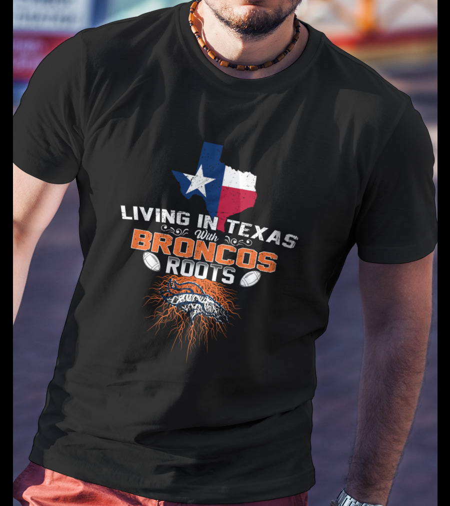 Living In Texas With Broncos Roots And Texas State Flag Iconography T-Shirt