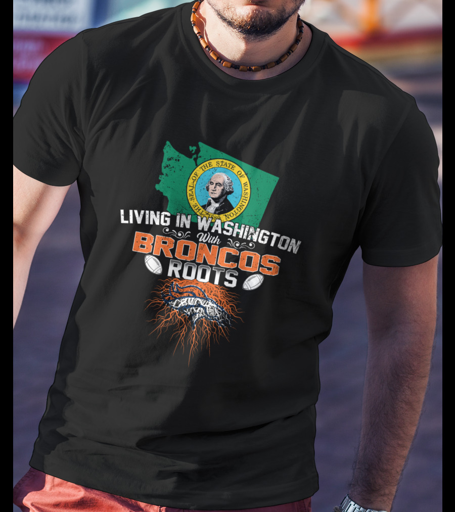 Living In Washington With Broncos Roots State Seal Map Football T-Shirt