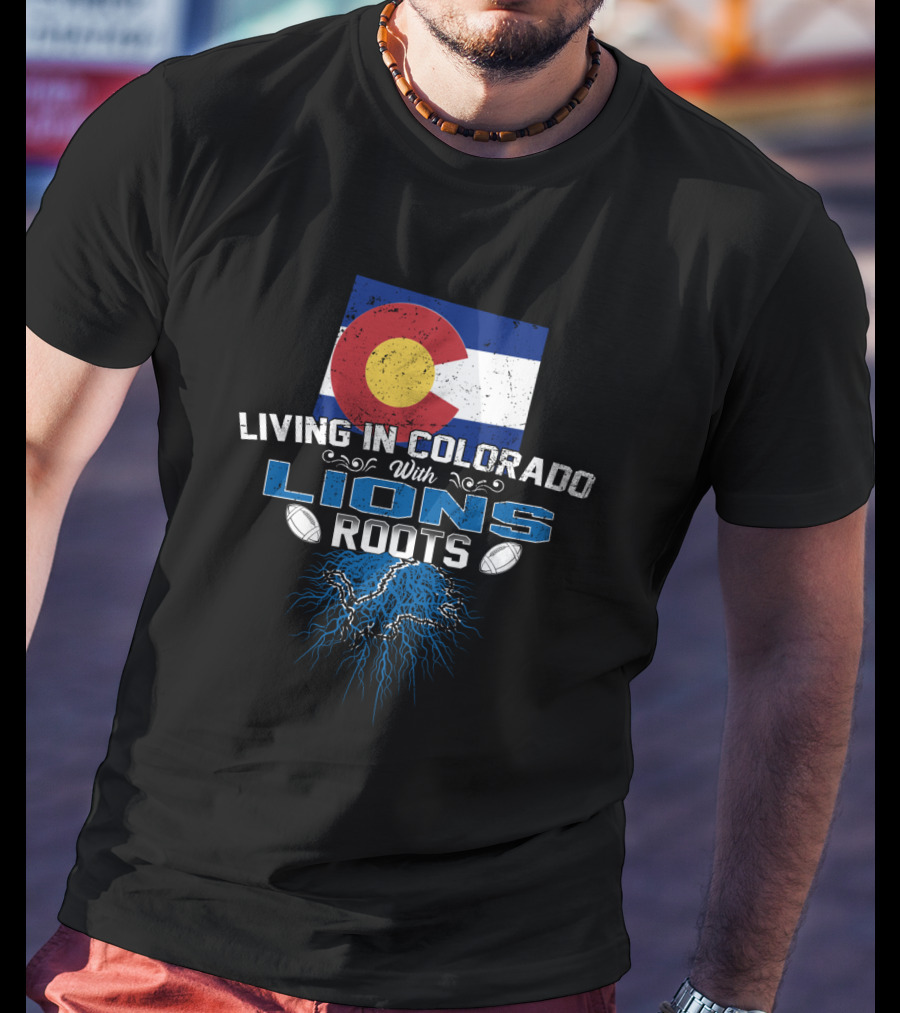 Living In Colorado With Detroit Lions Roots And Colorado Flag T-Shirt