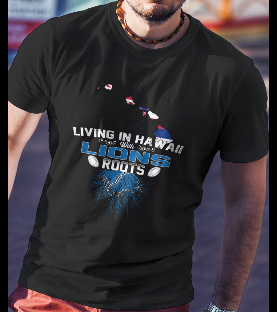 Living In Hawaii With Lions Roots Football Passion And Island Pride T-Shirt