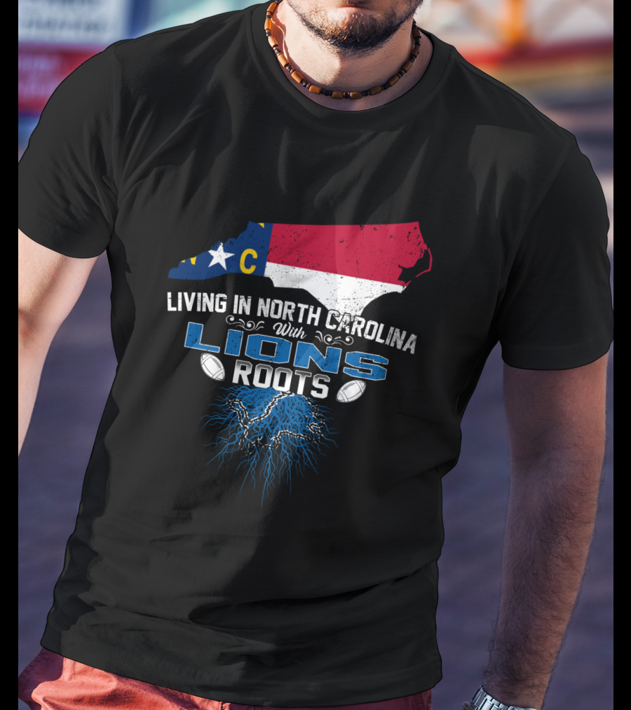 Living In North Carolina With Lions Roots Football Pride T-Shirt