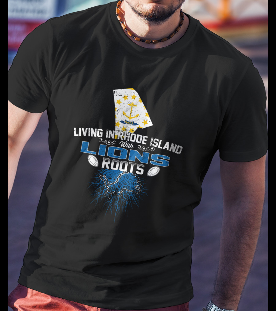 Living In Rhode Island With Detroit Lions Roots T-Shirt