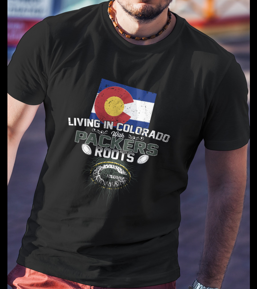 Living In Colorado With Packers Roots Flag And Football T-Shirt