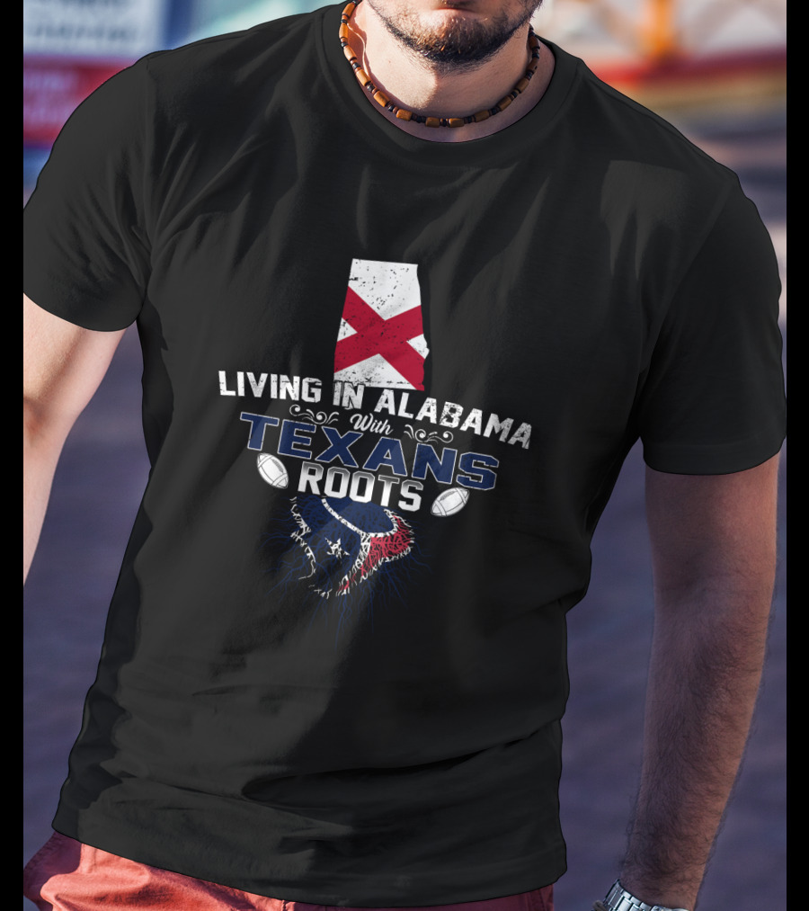 Living In Alabama With Texans Roots T-Shirt