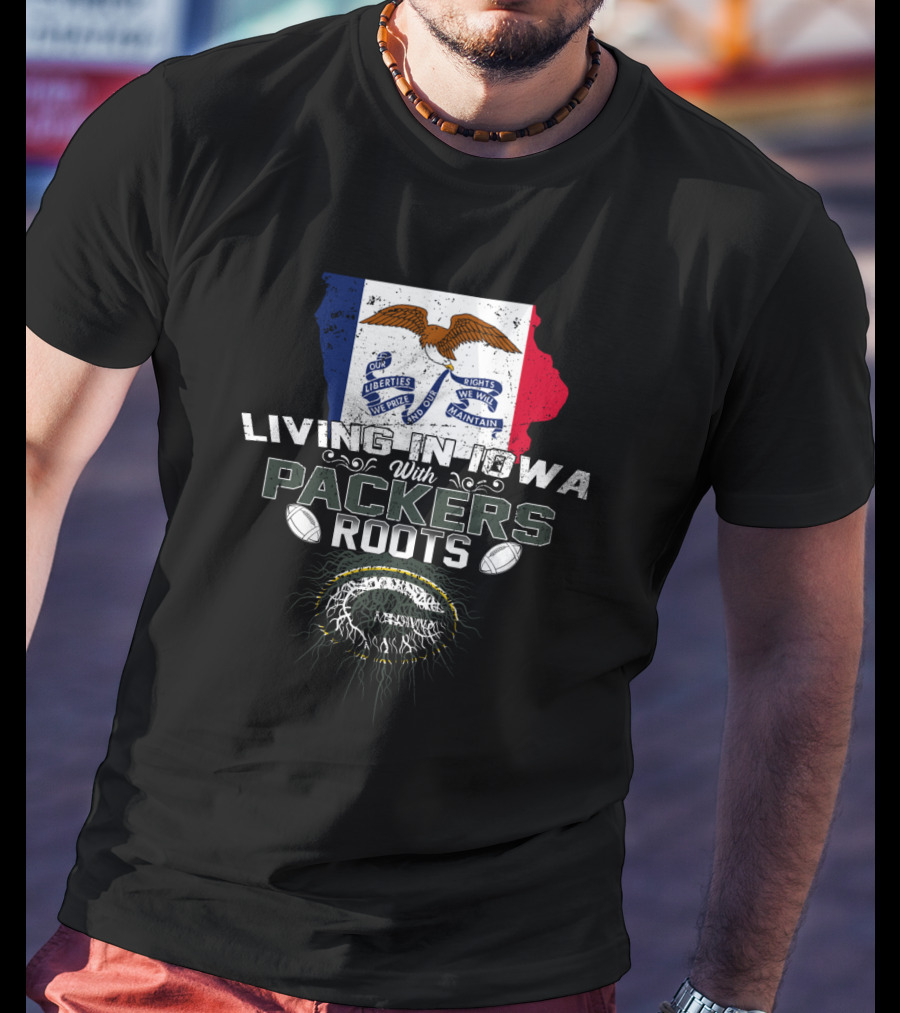 Living In Iowa With Packers Roots Iowa Flag And Green Bay Packers T-Shirt