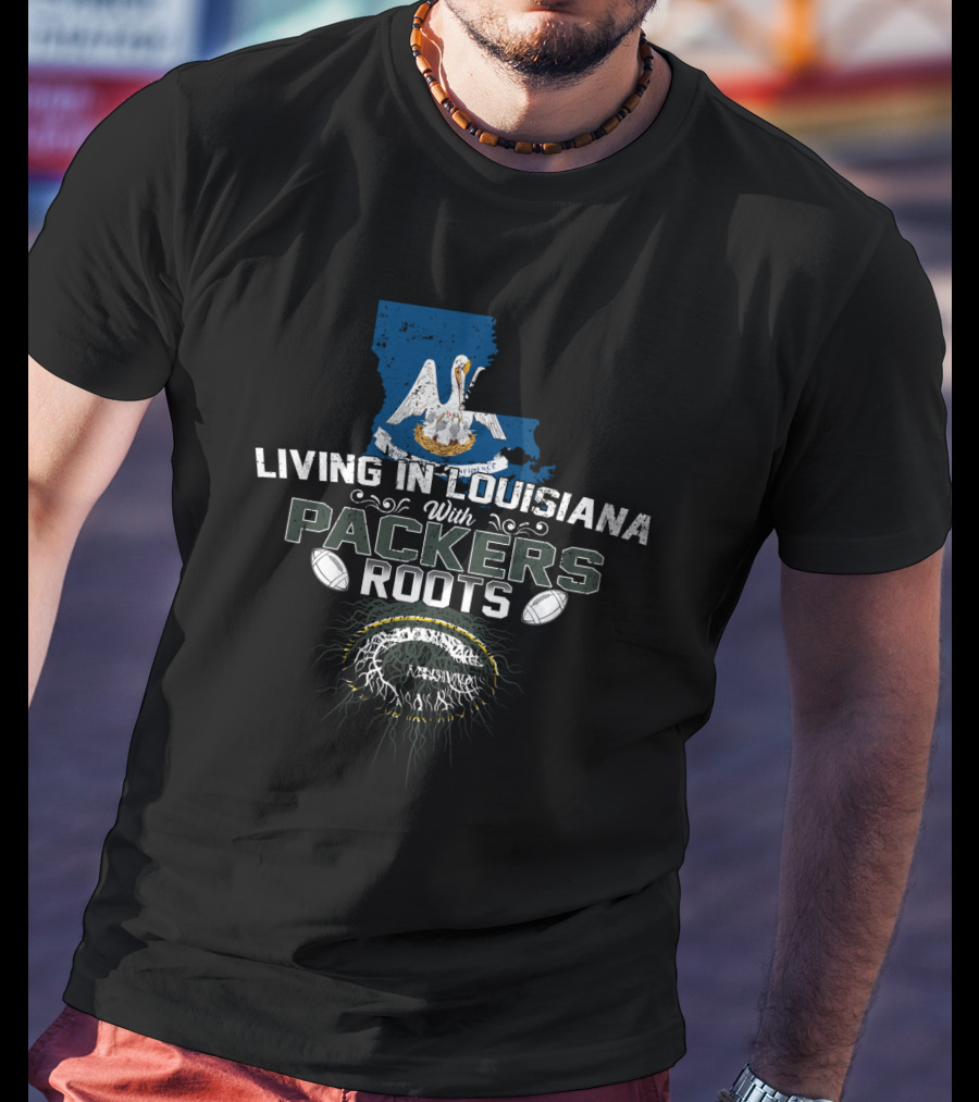 Living In Louisiana With Packers Roots Pelican State Green Bay Football Heritage T-Shirt