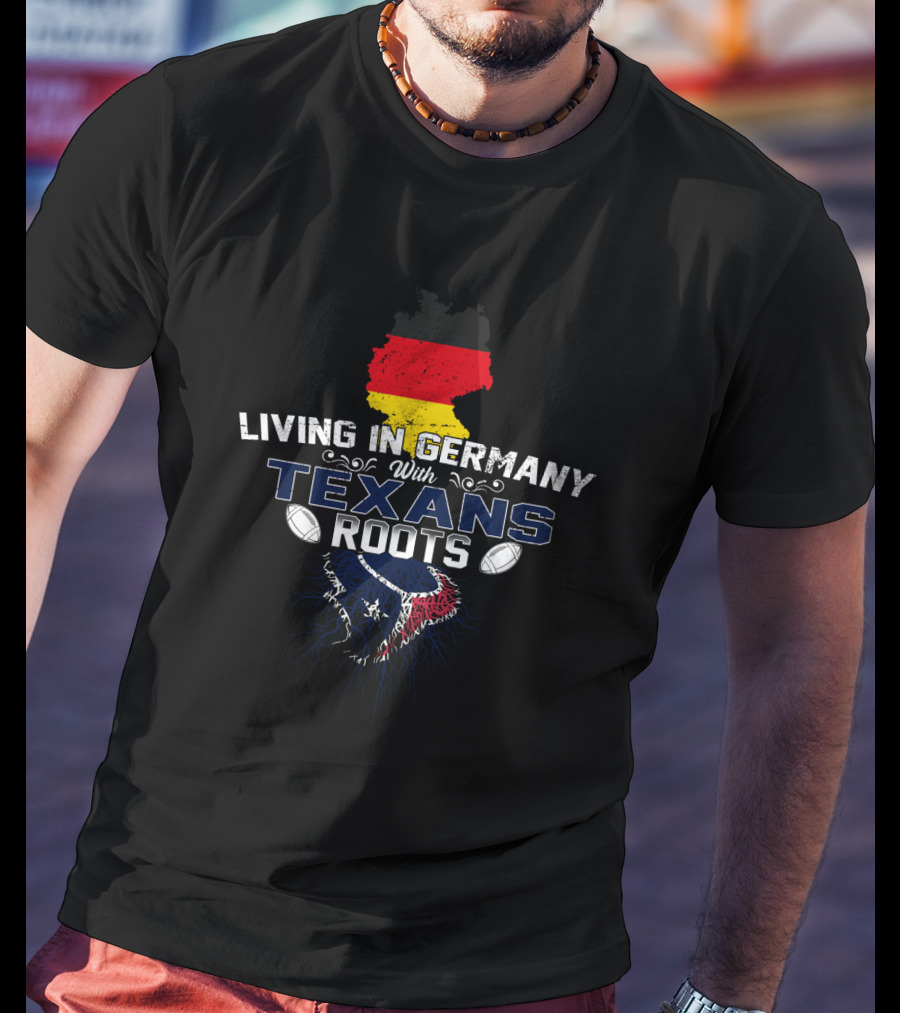 Living In Germany With Texans Roots And Houston Football Pride T-Shirt