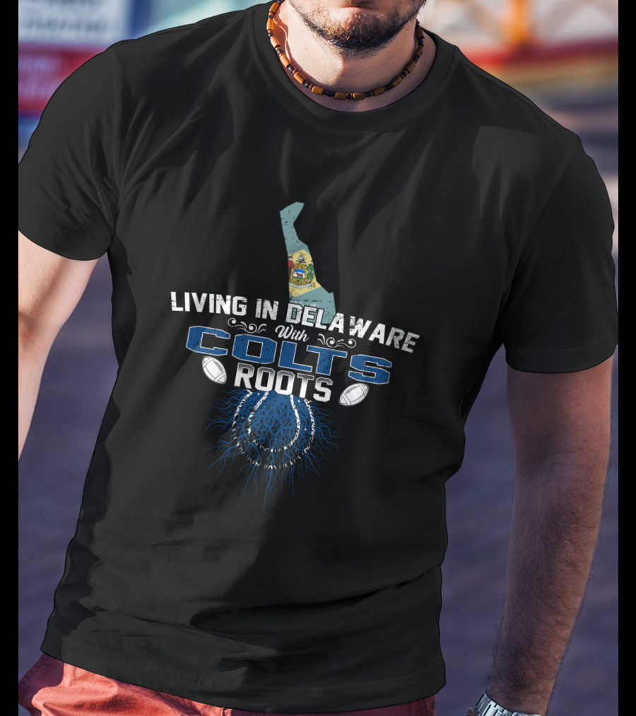 Living In Delaware With Colts Roots Football Heritage T-Shirt