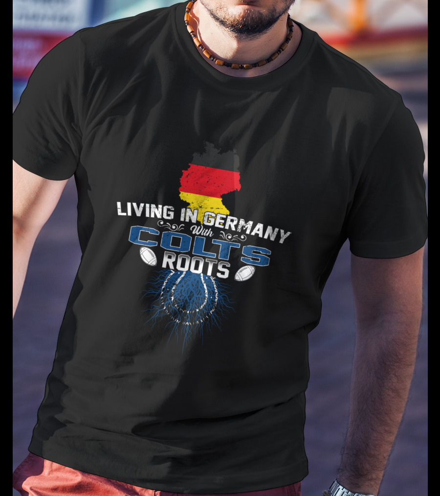 Living In Germany With Colts Roots Football Pride T-Shirt