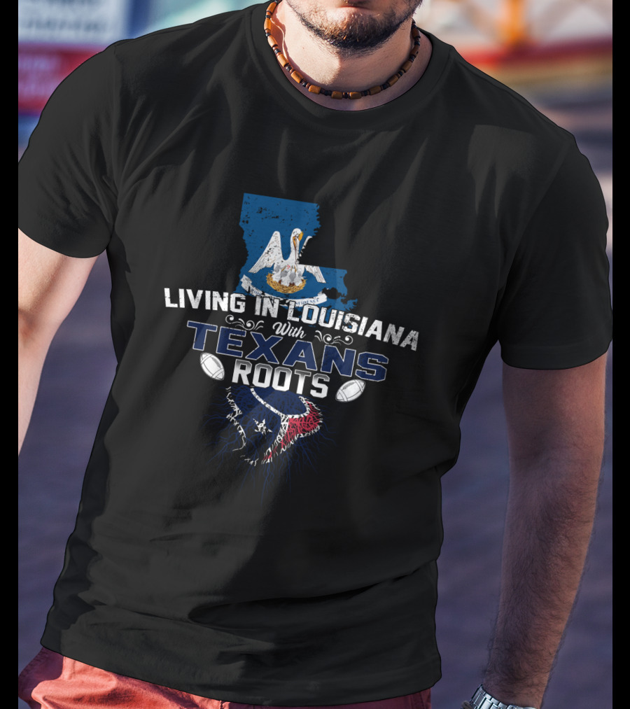 Living In Louisiana With Texans Roots NFL Football T-Shirt